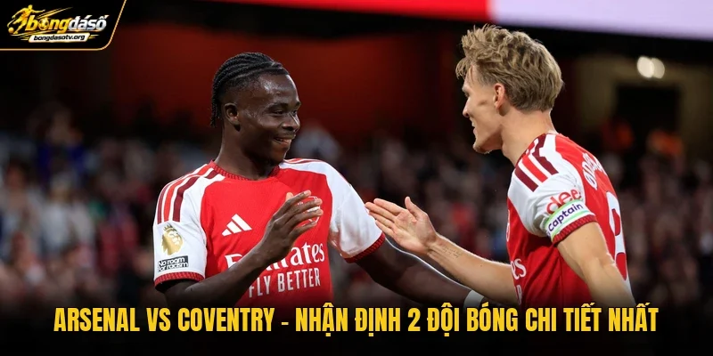 Arsenal Vs Coventry | Nhận Định 2 Đội Bóng Chi Tiết Nhất