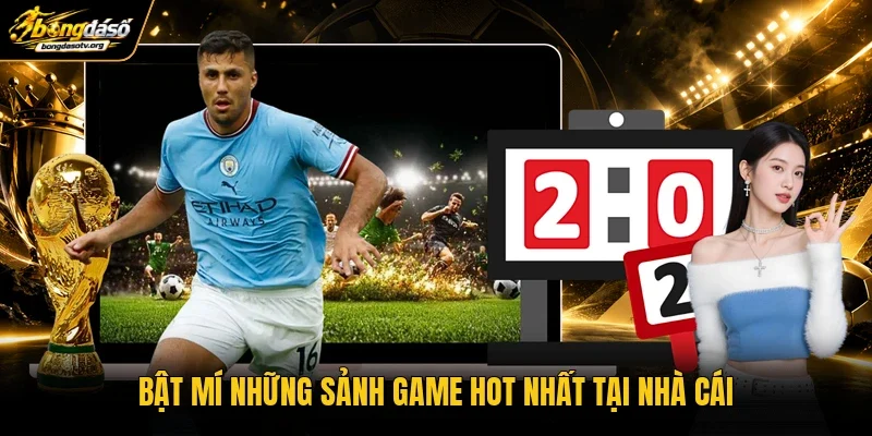 Bật mí những sảnh game hot nhất tại nhà cái