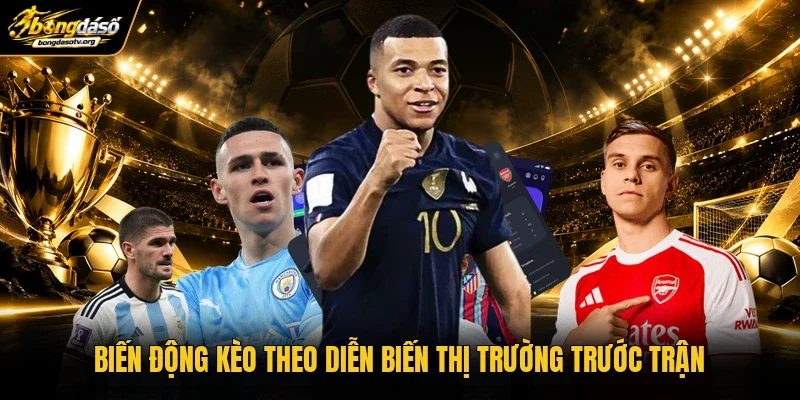 Biến động kèo theo diễn biến thị trường trước trận Biến động kèo theo diễn biến thị trường trước trận