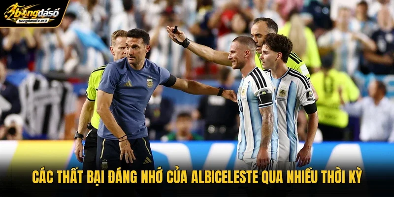 Các thất bại đáng nhớ của Albiceleste qua nhiều thời kỳ