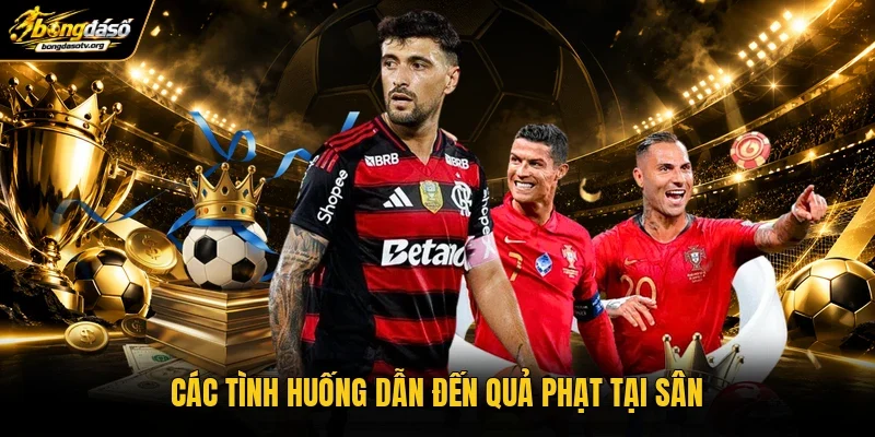 Các tình huống dẫn đến quả phạt tại sân