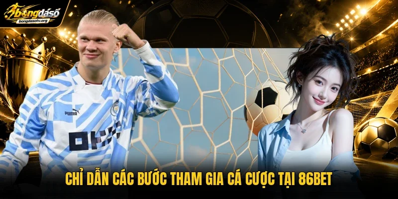 Chỉ dẫn các bước tham gia cá cược tại 86BET