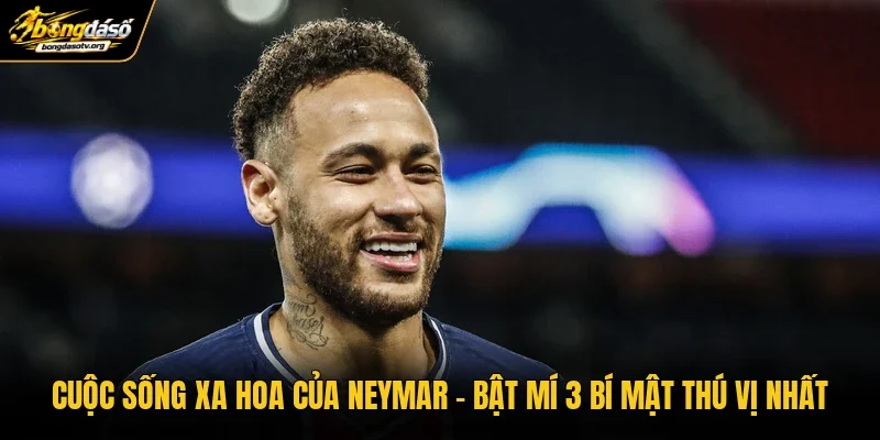 Cuộc Sống Xa Hoa Của Neymar | Bật Mí 3 Bí Mật Thú Vị Nhất