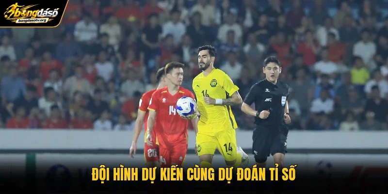 Đội hình dự kiến cùng dự đoán tỉ số