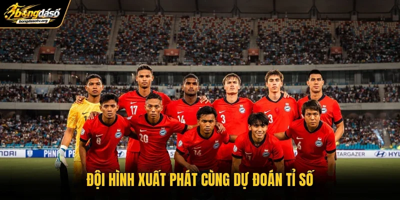 Đội hình xuất phát cùng dự đoán tỉ số
