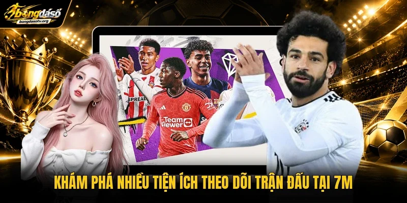Khám phá nhiều tiện ích theo dõi trận đấu tại 7M Khám phá nhiều tiện ích theo dõi trận đấu tại 7M