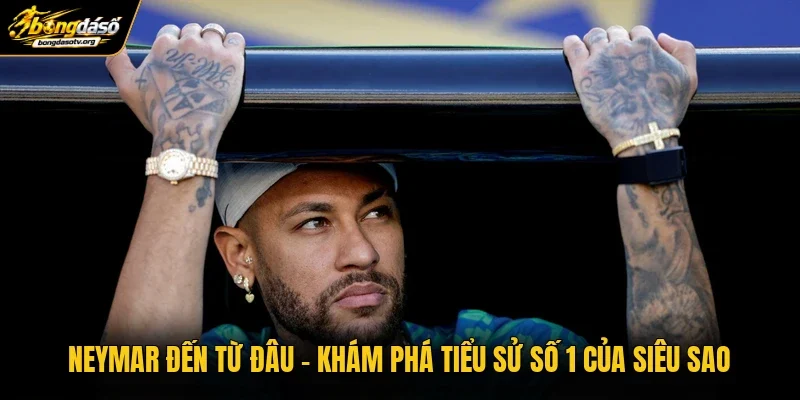 Neymar Đến Từ Đâu | Khám Phá Tiểu Sử Số 1 Của Siêu Sao