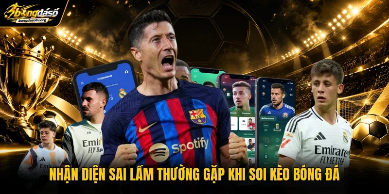 Nhận diện sai lầm thường gặp khi soi kèo bóng đá