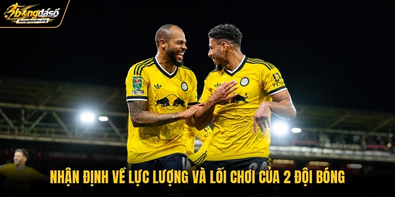 Nhận định về lực lượng và lối chơi của 2 đội bóng