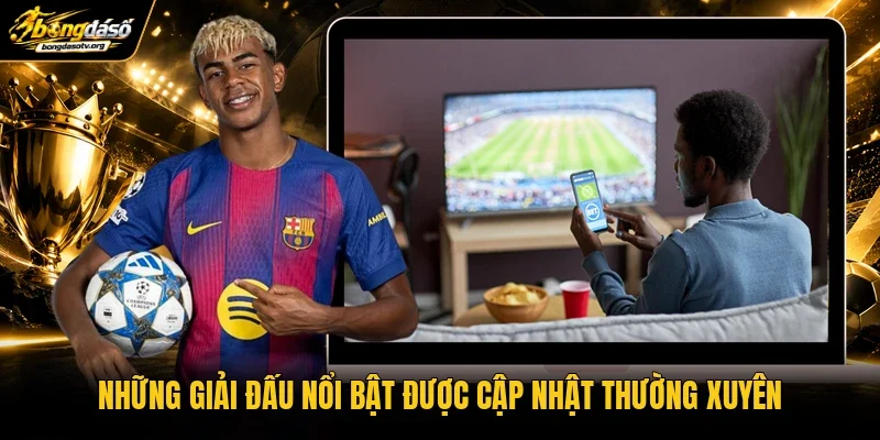 Những giải đấu nổi bật được cập nhật thường xuyên