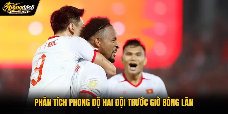 Phân tích phong độ hai đội trước giờ bóng lăn