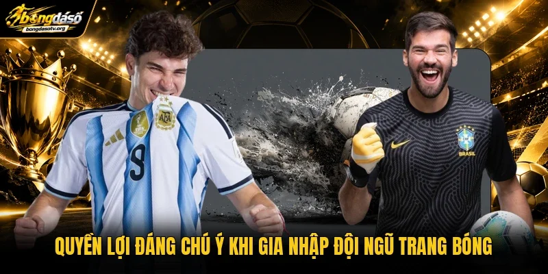 Quyền lợi đáng chú ý khi gia nhập đội ngũ trang bóng