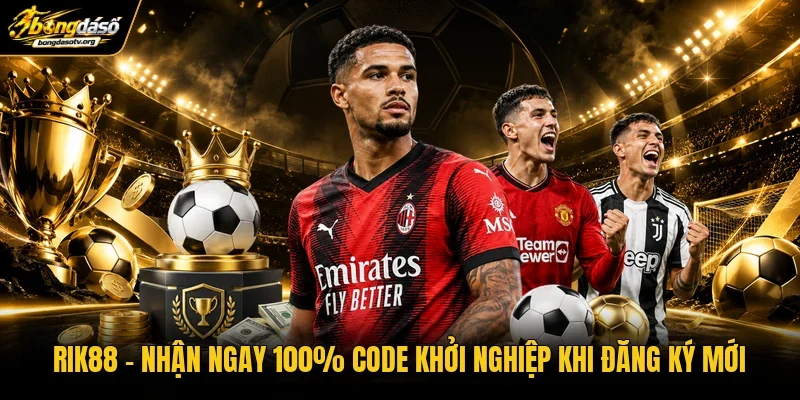 RIK88 | Nhận Ngay 100% Code Khởi Nghiệp Khi Đăng Ký Mới