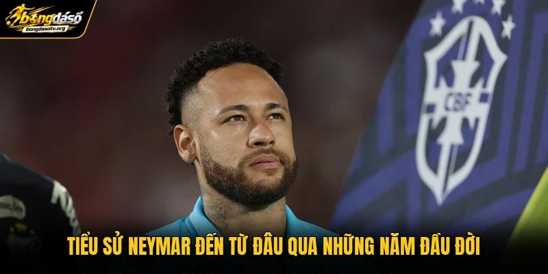 Tiểu sử Neymar đến từ đâu qua những năm đầu đời