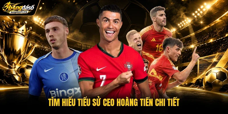 Tìm hiểu tiểu sử CEO Hoàng Tiến chi tiết