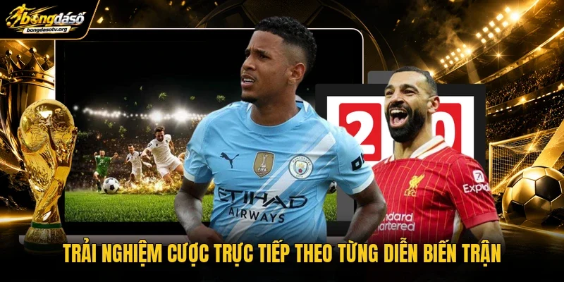 Trải nghiệm cược trực tiếp theo từng diễn biến trận