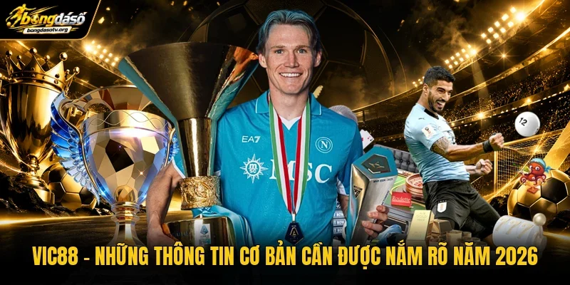 VIC88 | Những Thông Tin Cơ Bản Cần Được Nắm Rõ Năm 2026